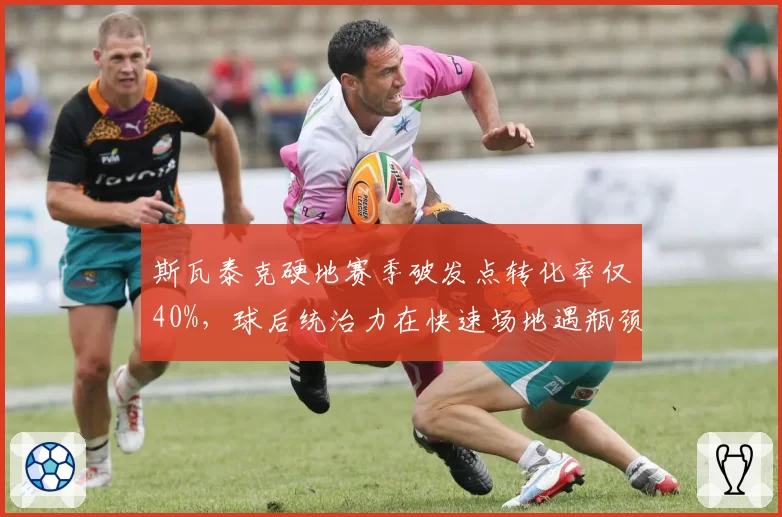 斯瓦泰克硬地赛季破发点转化率仅40%,球后统治力在快速场地遇瓶颈