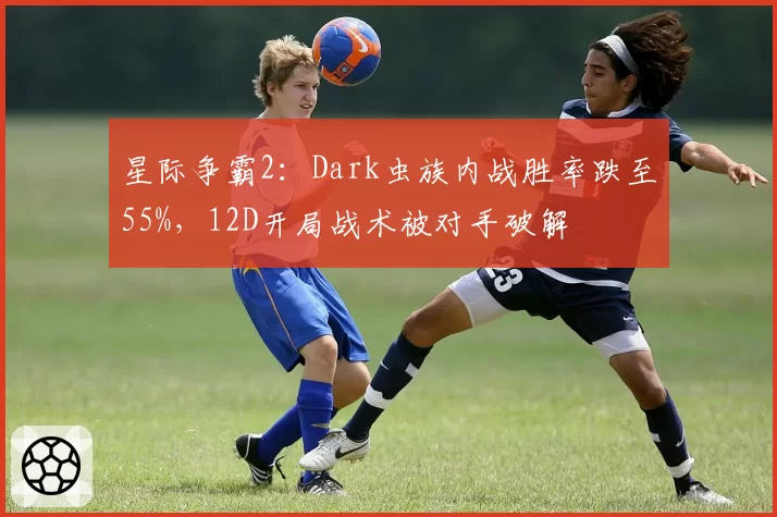 星际争霸2:Dark虫族内战胜率跌至55%,12D开局战术被对手破解